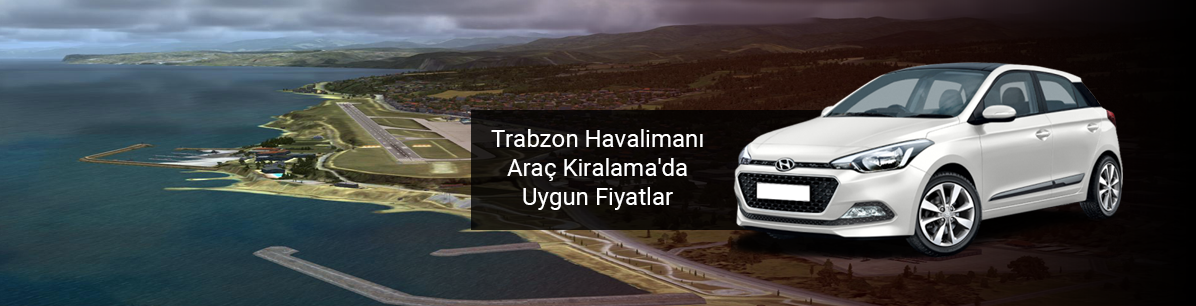 Trabzon Havalimanı Araç Kiralamada Uygun Fiyatlar